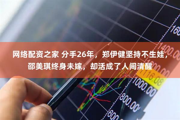 网络配资之家 分手26年，郑伊健坚持不生娃，邵美琪终身未嫁，却活成了人间清醒